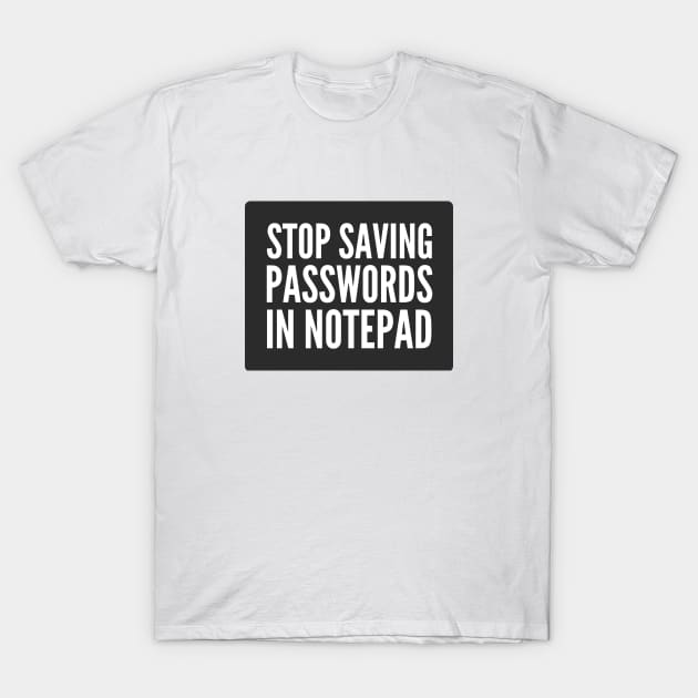 Cybersecurity STOP Saving Passwords In Notepad Black Background T-Shirt by FSEstyle